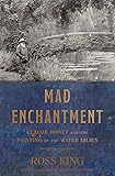 Mad Enchantment: Claude Monet and the Painting of the Water Lilies