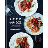 Cook with Me: 150 Recipes for the Home Cook: A Cookbook
