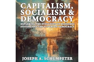 Capitalism, Socialism, and Democracy: Exploring the Evolution of Economic Systems and the Future of Democracy