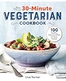 The 30-Minute Vegetarian Cookbook: 100 Healthy, Delicious Meals for Busy People