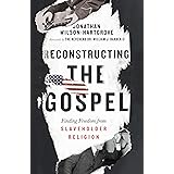 Reconstructing the Gospel: Finding Freedom from Slaveholder Religion