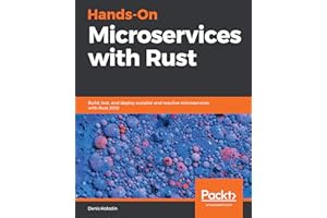 Hands-On Microservices with Rust: Build, test, and deploy scalable and reactive microservices with Rust 2018