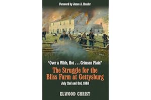 “Over a Wide, Hot . . . Crimson Plain”: The Struggle for the Bliss Farm at Gettysburg, July 2nd and 3rd, 1863 (The Savas Beatie Essential Gettysburg, 1)