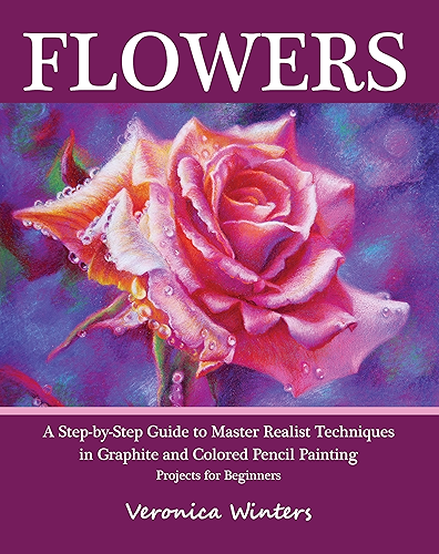 Download Flowers: A Step-By-Step Guide to Master Realist Techniques in Graphite and Colored Pencil Painting (English Edition) PDF