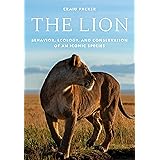 The Lion: Behavior, Ecology, and Conservation of an Iconic Species