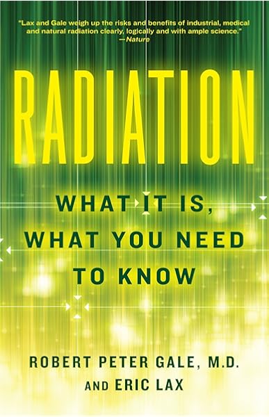 Radiation What It Is What You Need To Know Gale Robert Peter Lax Eric 9780307950208 Amazon Com Books