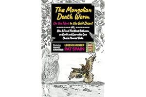 The Mongolian Death Worm: On the Hunt in the Gobi Desert: Or, How I Found the Worst Bathroom on Earth and Learned to Love Cheese Flavored Vodka