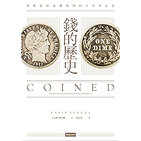 錢的歷史:貨幣如何改變我們的生活及未來: Coined: The Rich Life of Money and How Its History Has Shaped Us (Traditional Chinese Edition) book cover 錢的歷史:貨幣如何改變我們的生活及未來: Coined: The Rich Life of Money and How Its History Has Shaped Us (Traditional Chinese Edition) book cover