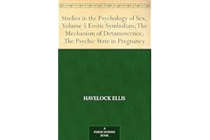 Studies in the Psychology of Sex, Volume 5 Erotic Symbolism; The Mechanism of Detumescence; The Psychic State in Pregnancy