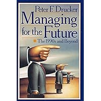 Managing for the Future: The 1990s and Beyond: Drucker, Peter F