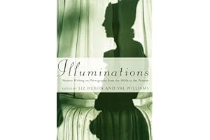Illuminations: Women Writing on Photography From the 1850s to the Present