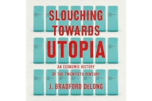 Slouching Towards Utopia: An Economic History of the Twentieth Century