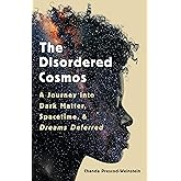 The Disordered Cosmos: A Journey into Dark Matter, Spacetime, and Dreams Deferred