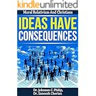 Ideas Have Consequences! (Moral Relativism And Christians)