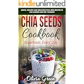 Chia Seeds Cookbook: Superfood every day: Simple, healthy and delicious Chia seed recipes to live longer and feel younger