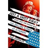Just a Shot Away: Peace, Love, and Tragedy with the Rolling Stones at Altamont