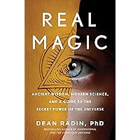 Real Magic: Ancient Wisdom, Modern Science, and a Guide to the Secret Power of the Universe