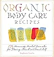 Organic Body Care Recipes: 175 Homemade Herbal Formulas for Glowing Skin & a Vibrant Self