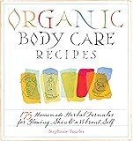 Organic Body Care Recipes: 175 Homemade Herbal Formulas for Glowing Skin & a Vibrant Self