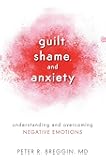 Guilt, Shame, and Anxiety: Understanding and Overcoming Negative Emotions