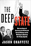 The Deep State: How an Army of Bureaucrats Protected Barack Obama and Is Working to Destroy the Trump Agenda