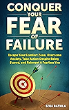 Conquer Your Fear of Failure: Escape Your Comfort Zone, Overcome Anxiety, Take Action Despite Being Scared, and Reinvent A Fearless You