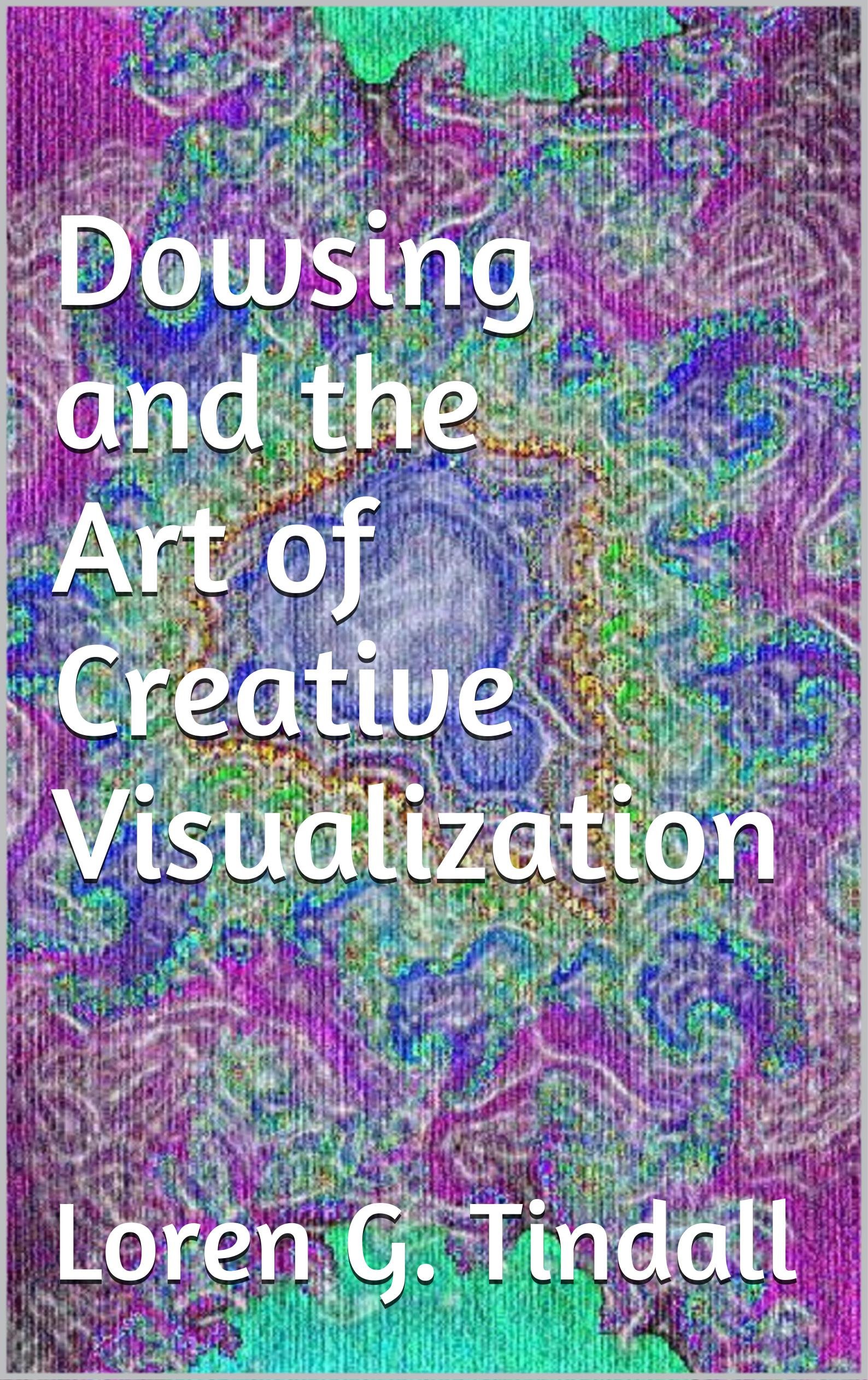 Dowsing and the Art of Creative Visualization
