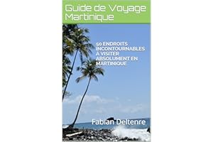 50 endroits incontournables à visiter absolument en Martinique: Guide de Voyage Martinique (French Edition)