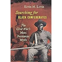 Searching for Black Confederates: The Civil War’s Most Persistent Myth (Civil War America)