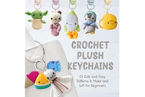 Crochet Plush Keychains: 15 Cute and Easy Patterns to Make and Gift for Beginner