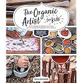 The Organic Artist for Kids: A DIY Guide to Making Your Own Eco-Friendly Art Supplies from Nature
