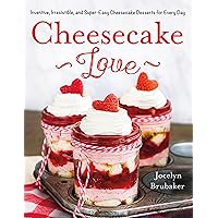 Cheesecake Love: Inventive, Irresistible, and Super-Easy Cheesecake Desserts for Every Day