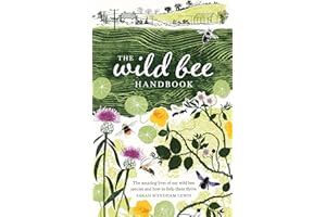 The Wild Bee Handbook: The Amazing Lives of Our Wild Species and How to Help Them Thrive
