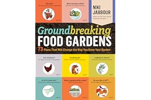 Groundbreaking Food Gardens: 73 Plans That Will Change the Way You Grow Your Garden