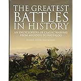 The Greatest Battles in History: An Encyclopedia of Classic Warfare From Megiddo To Waterloo