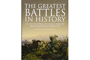 The Greatest Battles in History: An Encyclopedia of Classic Warfare From Megiddo To Waterloo