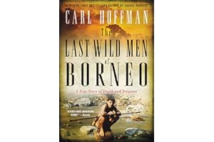 The Last Wild Men of Borneo: A True Story of Death and Treasure – An Edgar-Nominated Investigation of Saint and Sinner Among 
