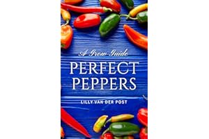 Perfect Peppers: The Ultimate Guide to Growing and Enjoying Vibrant, Flavorful Peppers (Garden Perfect Book 2)