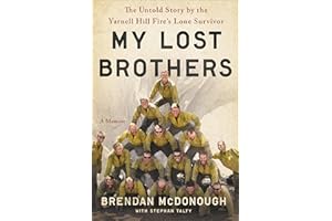 Granite Mountain: The First-Hand Account of a Tragic Wildfire, Its Lone Survivor, and the Firefighters Who Made the Ultimate 
