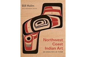 Northwest Coast Indian Art: An Analysis of Form, 50th Anniversary Edition (Native Art of the Pacific Northwest: A Bill Holm C