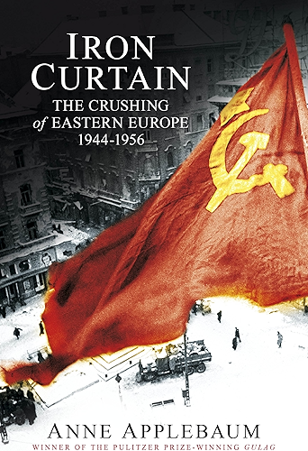 Download Iron Curtain: The Crushing of Eastern Europe 1944-56 (English Edition) PDF