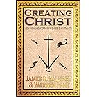 Creating Christ: How Roman Emperors Invented Christianity