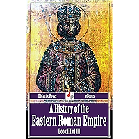 A History of the Eastern Roman Empire - Book III of III (Illustrated) book cover