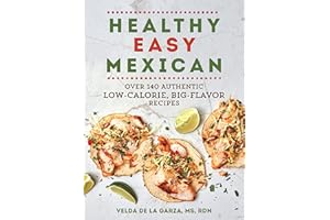 Healthy Easy Mexican: Over 140 Authentic Low-Calorie, Big-Flavor Recipes