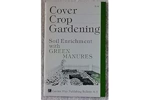 Cover Crop Gardening: Soil Enrichment With Green Manures/Storey's Country Wisdom Bulletin A-05
