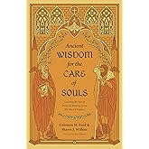 Ancient Wisdom for the Care of Souls: Learning the Art of Pastoral Ministry from the Church Fathers