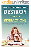 Destroy Your Distractions: How to Make Work Awesome, Get Things Done, and Skyrocket Your Productivity (Time Management Book 1)