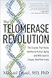 The Telomerase Revolution: The Enzyme That Holds the Key to Human Aging and Will Lead to Longer, Healthier Lives