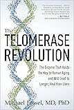 The Telomerase Revolution: The Enzyme That Holds the Key to Human Aging and Will Lead to Longer, Healthier Lives
