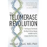 The Telomerase Revolution: The Enzyme That Holds the Key to Human Aging and Will Lead to Longer, Healthier Lives